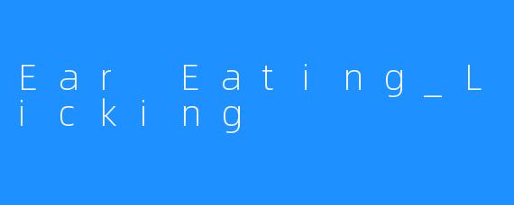 Ear Eating_Licking